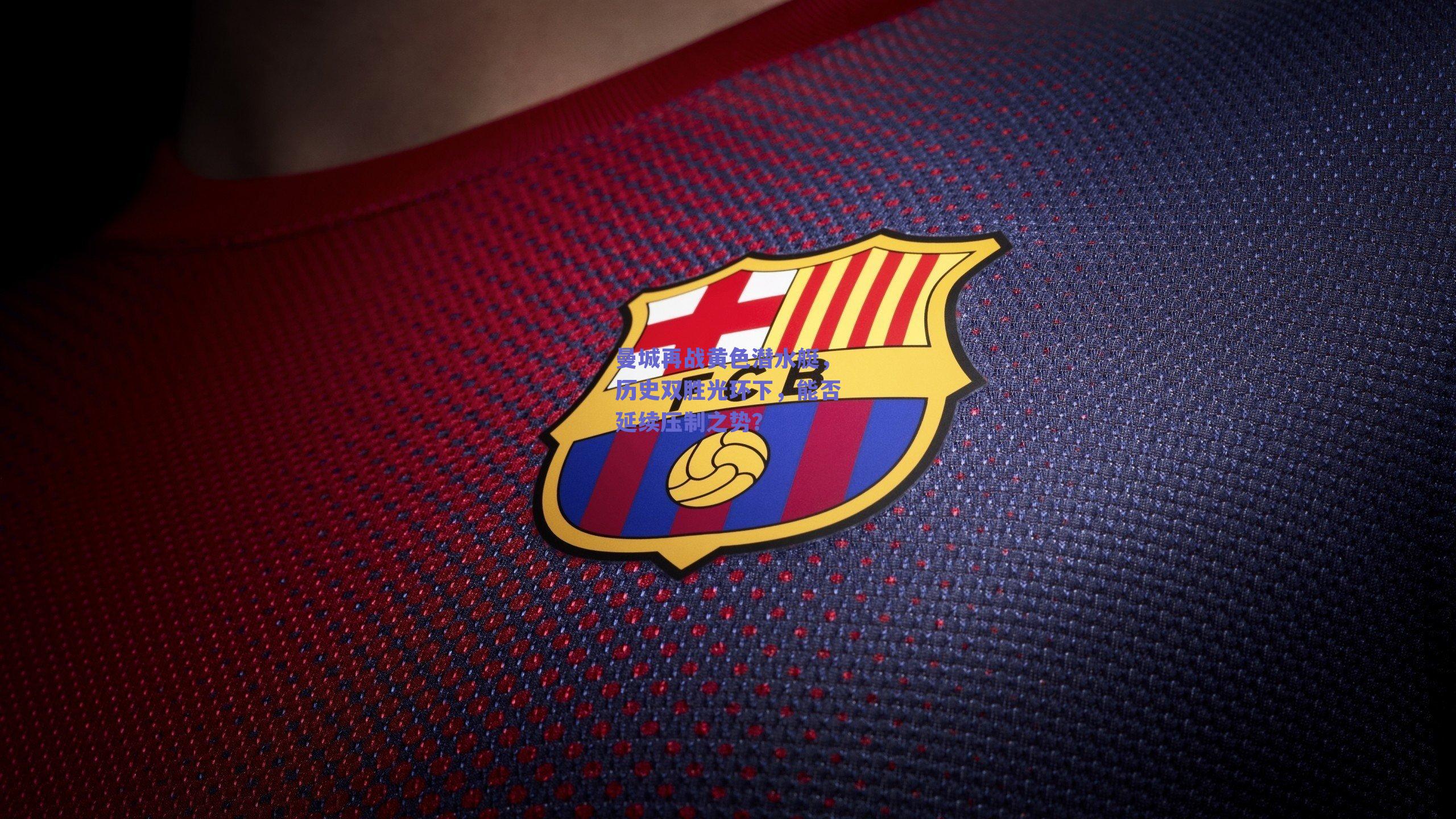 曼城再战黄色潜水艇,历史双胜光环下,能否延续压制之势?