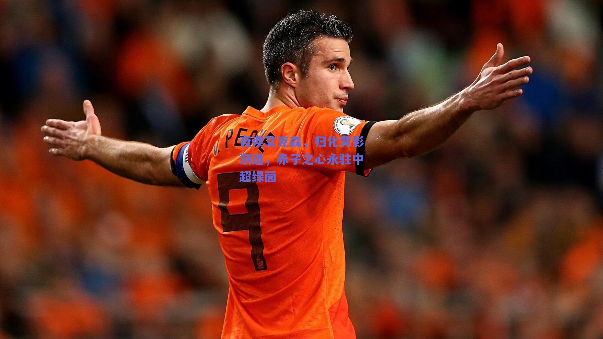 夜读艾克森，归化背影渐远，赤子之心永驻中超绿茵