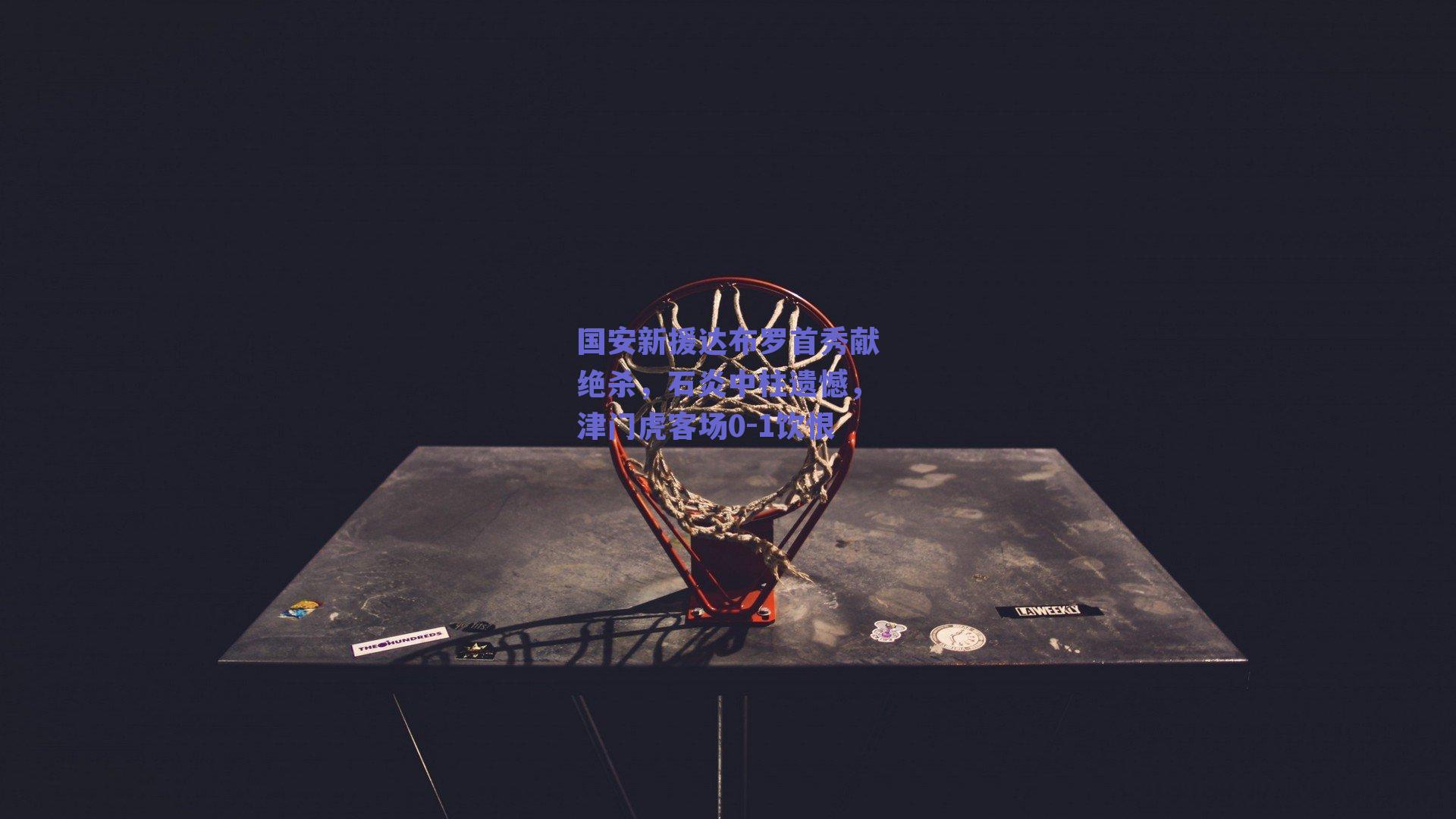 国安新援达布罗首秀献绝杀，石炎中柱遗憾，津门虎客场0-1饮恨