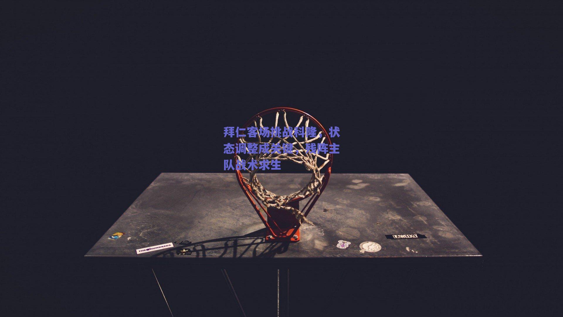 拜仁客场挑战科隆，状态调整成关键，残阵主队战术求生