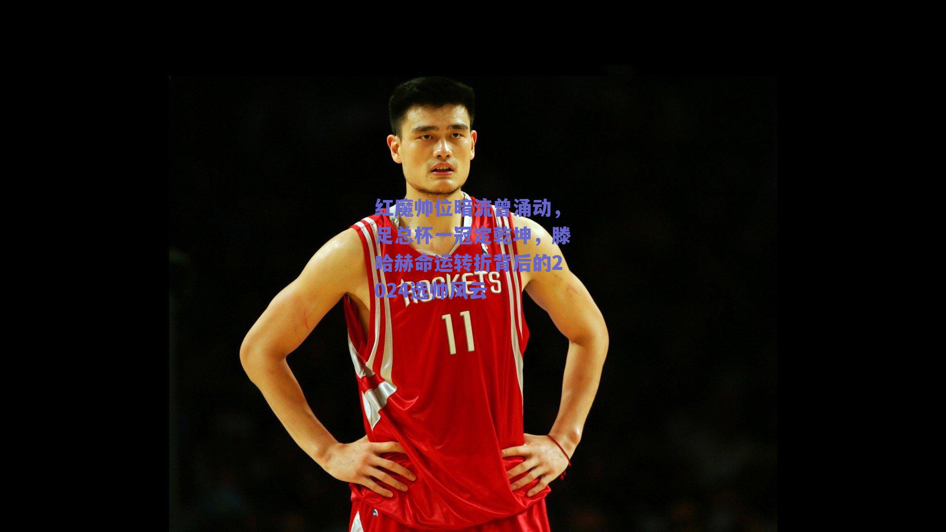 红魔帅位暗流曾涌动，足总杯一冠定乾坤，滕哈赫命运转折背后的2024选帅风云