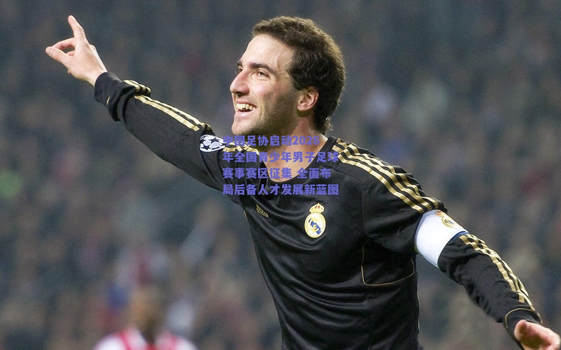 中国足协启动2026年全国青少年男子足球赛事赛区征集 全面布局后备人才发展新蓝图