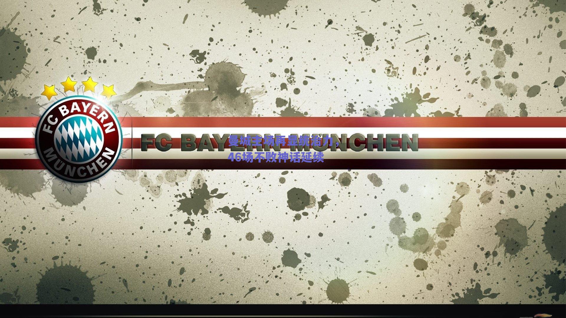 曼城主场再显统治力，46场不败神话延续